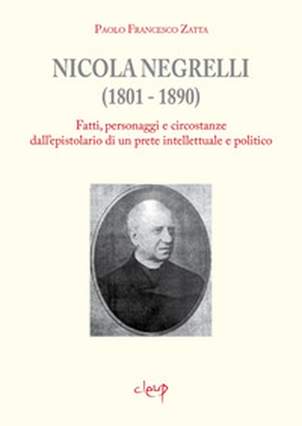 Nicola Negrelli (1801-1890). Fatti, personaggi e circostanze dell'epistolario di un prete intellettuale e politico - Librerie.coop Nicola Negrelli (1801-1890). Fatti, personaggi e circostanze dell'epistolario di un prete intellettuale e politico - Librerie.coop