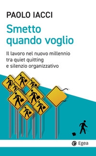 Smetto quando voglio. Il lavoro nel nuovo millennio tra quiet quitting e silenzio organizzativo - Librerie.coop Smetto quando voglio. Il lavoro nel nuovo millennio tra quiet quitting e silenzio organizzativo - Librerie.coop