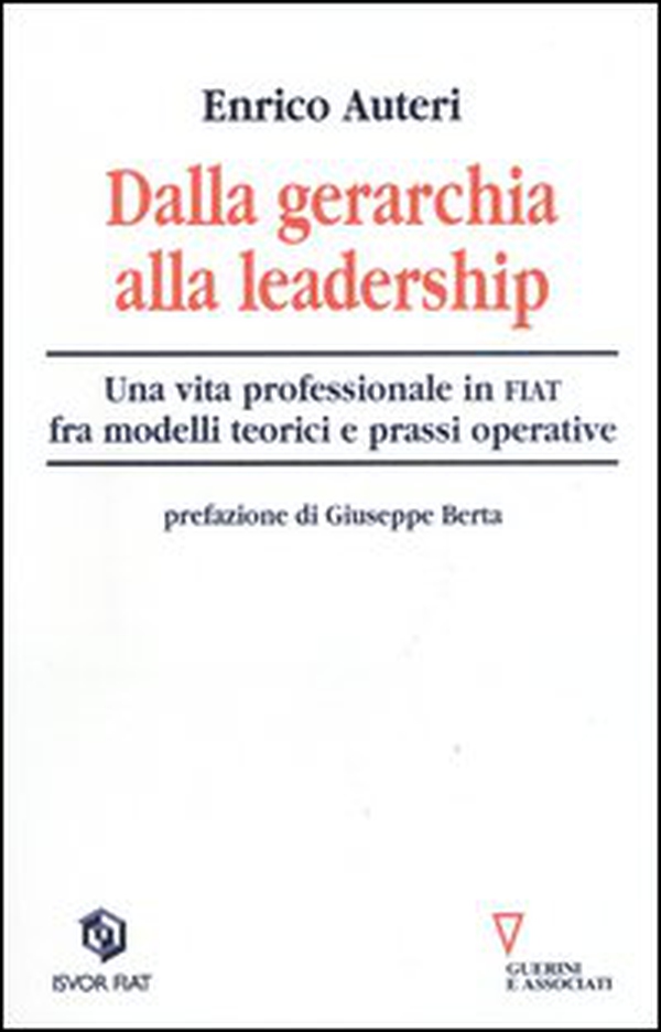 Dalla gerarchia alla leadership. Una vita professionale in FIAT fra modelli teorici e prassi operativa - Librerie.coop Dalla gerarchia alla leadership. Una vita professionale in FIAT fra modelli teorici e prassi operativa - Librerie.coop