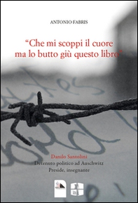 «Che mi scoppi il cuore ma lo butto giù questo libro". Danilo Santolini detenuto politico ad Auschwitz. Preside, insegnante - Librerie.coop