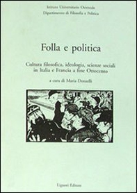 Folla e politica. Cultura filosofica, ideologia, scienze sociali in Italia e Francia a fine Ottocento - Librerie.coop