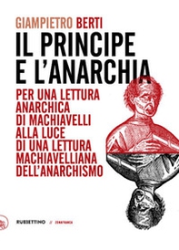 Il principe e l'anarchia. Per una lettura anarchica di Machiavelli alla luce di una lettura machiavelliana dell'anarchismo - Librerie.coop Il principe e l'anarchia. Per una lettura anarchica di Machiavelli alla luce di una lettura machiavelliana dell'anarchismo - Librerie.coop