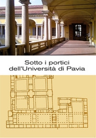 Sotto i portici dell'Università di Pavia. Itinerario tra lapidi e monumenti - Librerie.coop