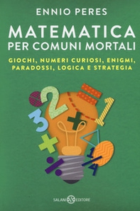 Matematica per comuni mortali. Giochi, numeri curiosi, enigmi, paradossi, logica e strategia - Librerie.coop
