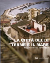 La città delle terme e il mare. Progetti di bordo per Sciacca - Librerie.coop