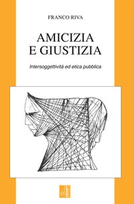 Amicizia e giustizia. Intersoggettività ed etica pubblica - Librerie.coop