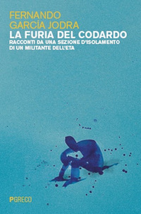 La furia del codardo. Racconti da una sezione d'isolamento di un militante dell'ETA - Librerie.coop La furia del codardo. Racconti da una sezione d'isolamento di un militante dell'ETA - Librerie.coop