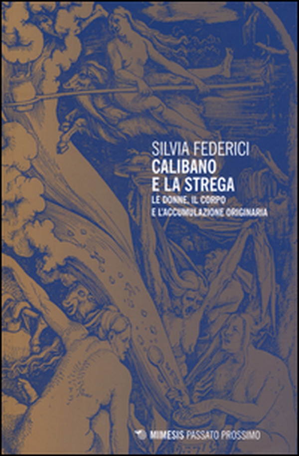 Calibano e la strega. Le donne, il corpo e l'accumulazione originaria - Librerie.coop Calibano e la strega. Le donne, il corpo e l'accumulazione originaria - Librerie.coop