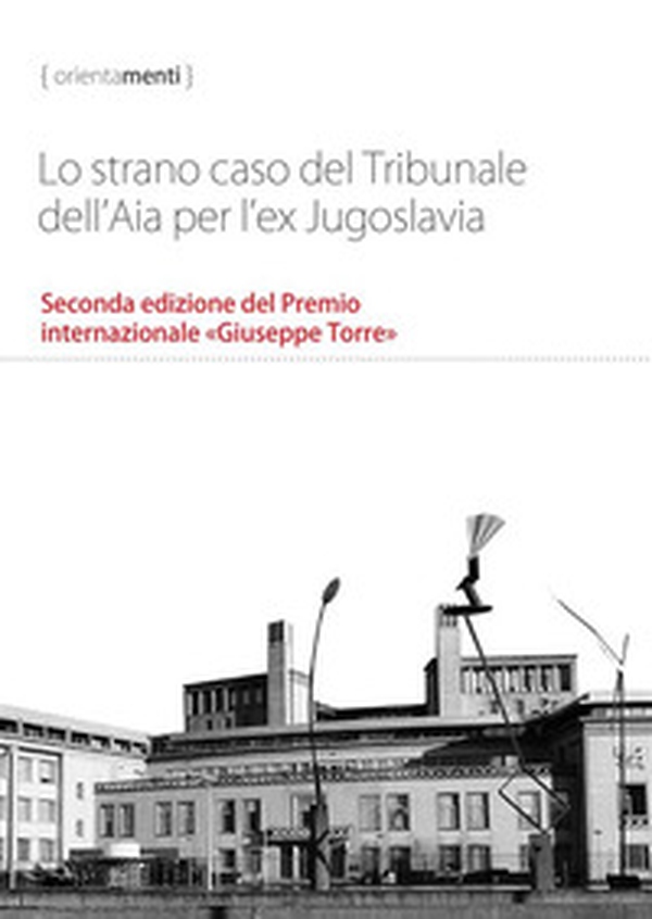 Lo strano caso del Tribunale dell'Aia per l'ex Jugoslavia. Seconda edizione del Premio internazionale «Giuseppe Torre» - Librerie.coop Lo strano caso del Tribunale dell'Aia per l'ex Jugoslavia. Seconda edizione del Premio internazionale «Giuseppe Torre» - Librerie.coop