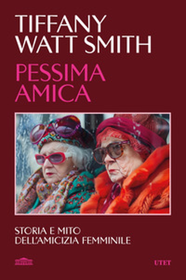 Pessima amica. Storia e mito dell'amicizia femminile - Librerie.coop