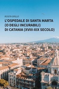 L'ospedale di Santa Marta (o degli Incurabili) di Catania (XVIII-XIX secolo) - Librerie.coop