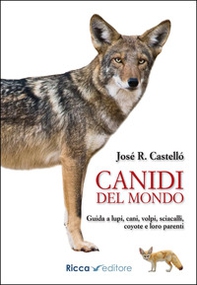 Canidi del mondo. Guida a lupi, cani, volpi, sciacalli, coyote e simili - Librerie.coop