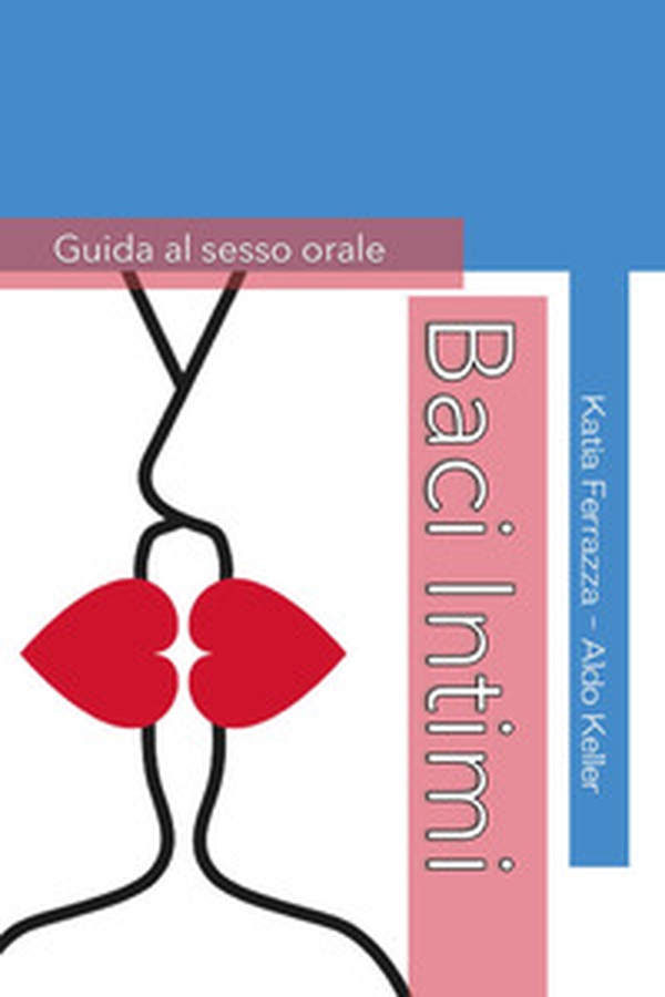 Baci Intimi. Guida al sesso orale - Librerie.coop Baci Intimi. Guida al sesso orale - Librerie.coop