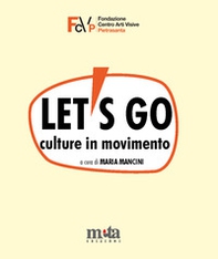 Let's go. Culture in movimento. Catalogo della mostra. Pietrasanta (LU) 4 marzo-30 aprile 2023 - Librerie.coop Let's go. Culture in movimento. Catalogo della mostra. Pietrasanta (LU) 4 marzo-30 aprile 2023 - Librerie.coop