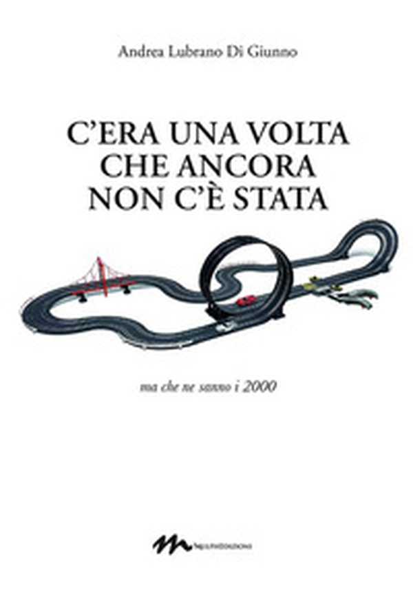 C'era una volta che ancora non c'è stata. Ma che ne sanno i 2000 - Librerie.coop C'era una volta che ancora non c'è stata. Ma che ne sanno i 2000 - Librerie.coop