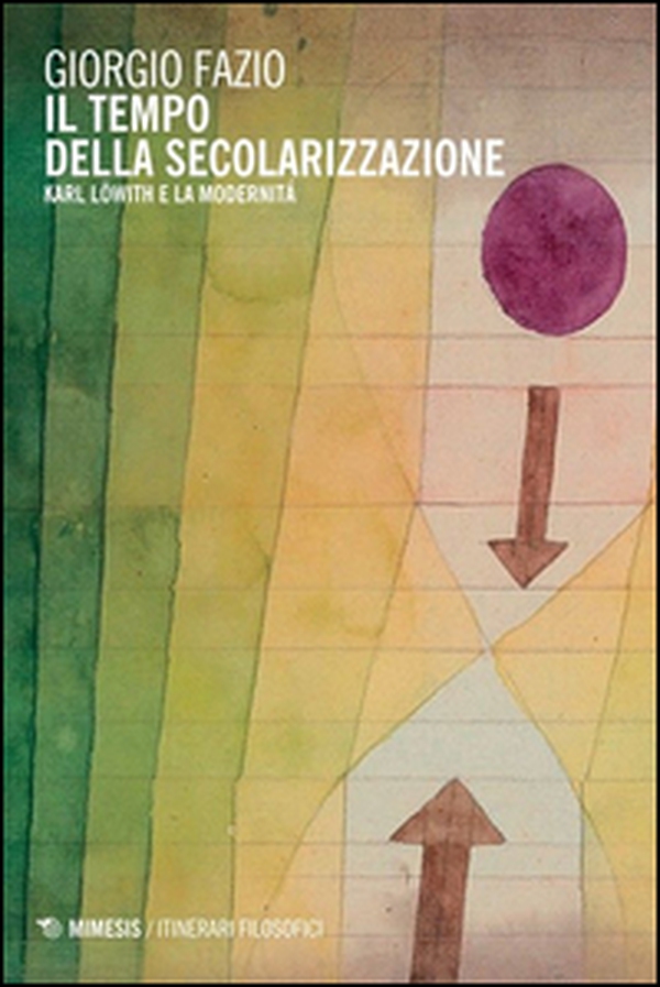 Il tempo della secolarizzazione. Karl Löwith e la modernità - Librerie.coop Il tempo della secolarizzazione. Karl Löwith e la modernità - Librerie.coop