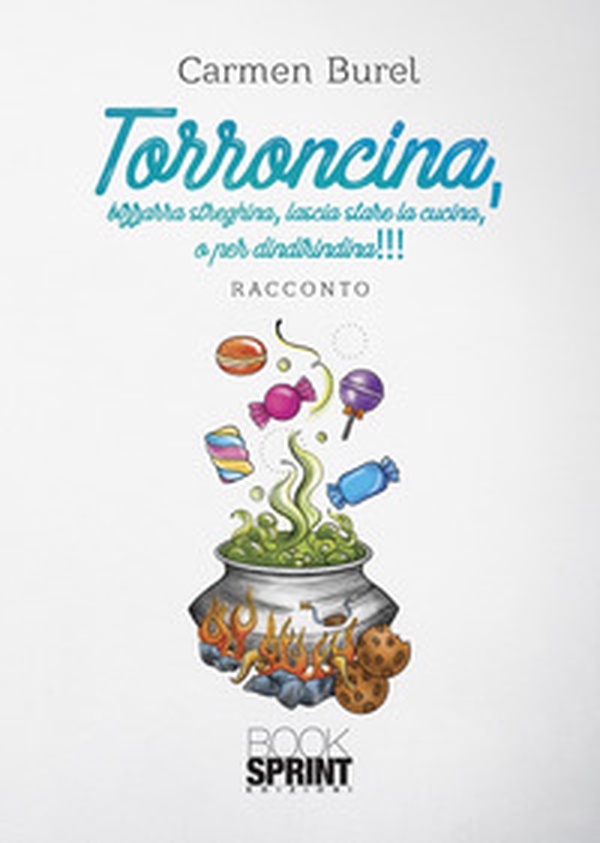 Torroncina, bizzarra streghina, lascia stare la cucina, o per dindirindina!!! - Librerie.coop Torroncina, bizzarra streghina, lascia stare la cucina, o per dindirindina!!! - Librerie.coop