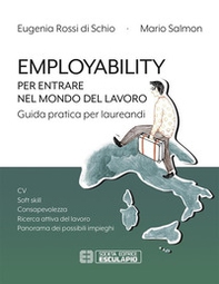 Employability. Per entrare nel mondo del lavoro. Guida pratica per laureandi. CV, soft skill, consapevolezza, ricerca attiva del lavoro, panorama dei possibili impieghi - Librerie.coop Employability. Per entrare nel mondo del lavoro. Guida pratica per laureandi. CV, soft skill, consapevolezza, ricerca attiva del lavoro, panorama dei possibili impieghi - Librerie.coop