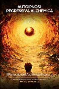 Autoipnosi regressiva alchemica. Risveglia l'alchimista che è in te - Librerie.coop