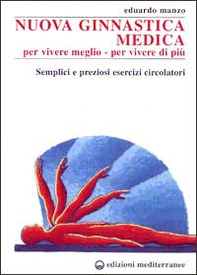 Nuova ginnastica medica. Per vivere meglio. Per vivere di più. Semplici e preziosi esercizi circolatori - Librerie.coop