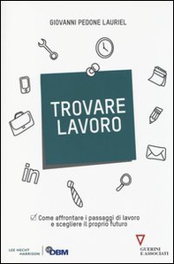 Trovare lavoro. Come affrontare i passaggi di lavoro e scegliere il proprio futuro - Librerie.coop
