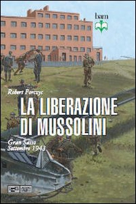 La liberazione di Mussolini. Gran Sasso. Settembre 1943 - Librerie.coop