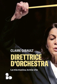 Direttrice d'orchestra. La mia musica, la mia vita - Librerie.coop
