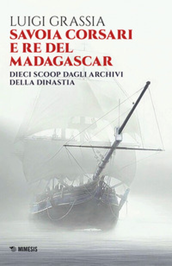 Savoia corsari e re del Madagascar. Dieci scoop dagli archivi della dinastia - Librerie.coop Savoia corsari e re del Madagascar. Dieci scoop dagli archivi della dinastia - Librerie.coop