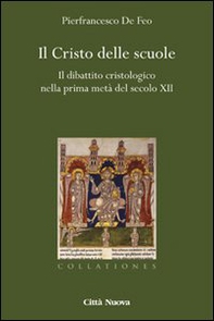 Il Cristo delle scuole. Il dibattito cristologico nella prima metà del secolo XII - Librerie.coop