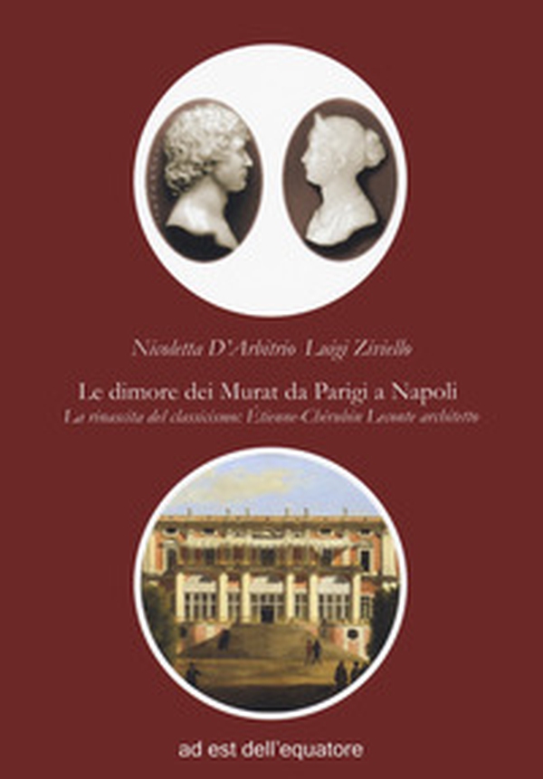 Le dimore dei Murat da Parigi a Napoli. La rinascita del classicismo: Étienne Chérubin Leconte architetto - Librerie.coop Le dimore dei Murat da Parigi a Napoli. La rinascita del classicismo: Étienne Chérubin Leconte architetto - Librerie.coop