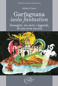 Garfagnana isola fantastica. Immagini, tra storie e leggende, di una terra toscana - Librerie.coop Garfagnana isola fantastica. Immagini, tra storie e leggende, di una terra toscana - Librerie.coop