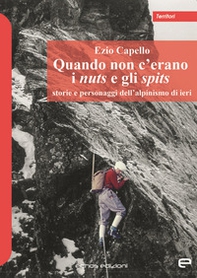 Quando non c'erano i nuts e gli spits. Storie e personaggi dell'alpinismo di ieri - Librerie.coop