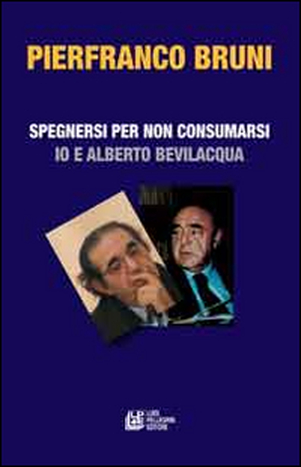 Spegnersi e non consumarsi. Io e Alberto Bevilacqua - Librerie.coop Spegnersi e non consumarsi. Io e Alberto Bevilacqua - Librerie.coop