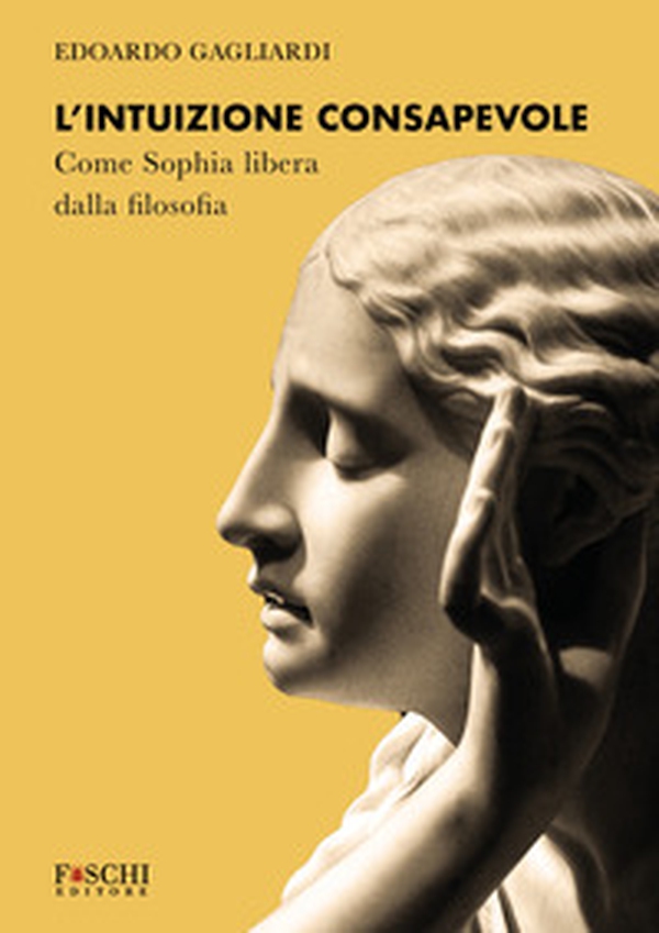 L'intuizione consapevole. Come Sophia libera dalla filosofia - Librerie.coop L'intuizione consapevole. Come Sophia libera dalla filosofia - Librerie.coop