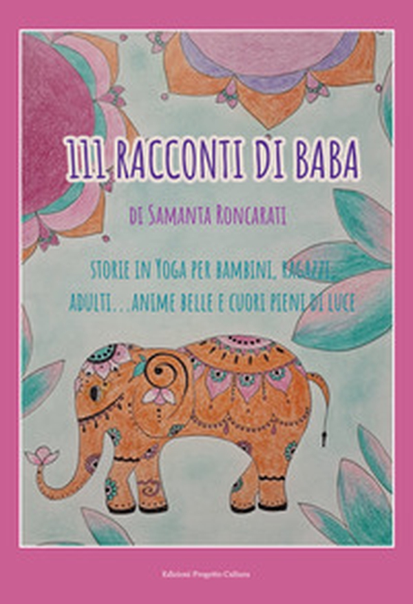 111 racconti di Baba. Storie di yoga per bambini, ragazzi, adulti... anime belle e cuori pieni di luce - Librerie.coop 111 racconti di Baba. Storie di yoga per bambini, ragazzi, adulti... anime belle e cuori pieni di luce - Librerie.coop