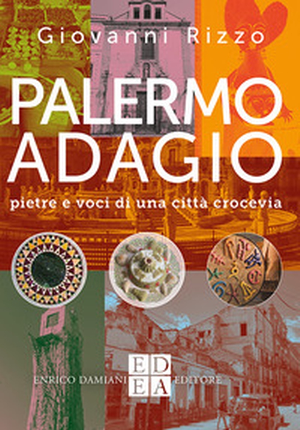 Palermo adagio. Pietre e voci di una città crocevia - Librerie.coop Palermo adagio. Pietre e voci di una città crocevia - Librerie.coop
