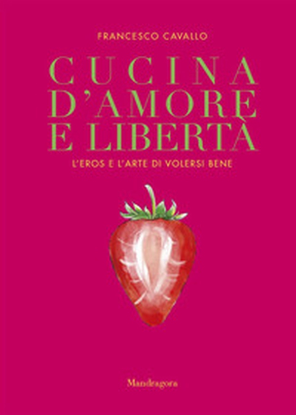 Cucina d'amore e libertà. L'eros e l'arte di volersi bene - Librerie.coop Cucina d'amore e libertà. L'eros e l'arte di volersi bene - Librerie.coop