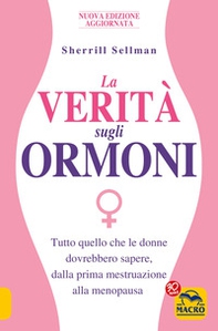 La verità sugli ormoni. Tutto quello che le donne dovrebbero sapere, dalla prima mestruazione alla menopausa - Librerie.coop