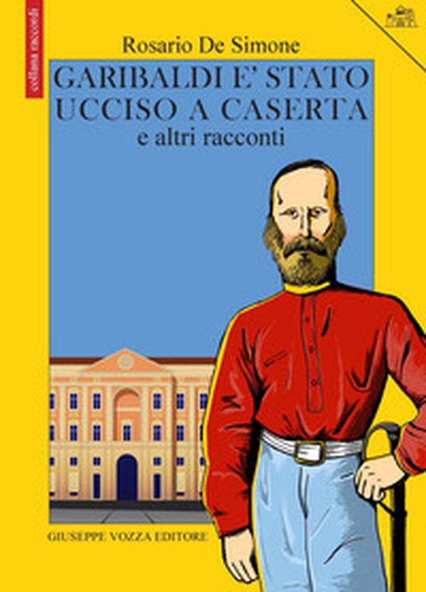 Garibaldi è stato ucciso a Caserta e altri racconti - Librerie.coop Garibaldi è stato ucciso a Caserta e altri racconti - Librerie.coop