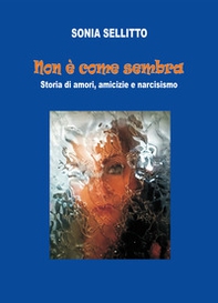 Non è come sembra. Storia di amori, amicizie e narcisismo - Librerie.coop Non è come sembra. Storia di amori, amicizie e narcisismo - Librerie.coop