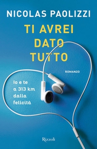Ti avrei dato tutto. Io e te a 313 km dalla felicità - Librerie.coop Ti avrei dato tutto. Io e te a 313 km dalla felicità - Librerie.coop