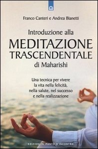 Introduzione alla meditazione trascendentale di Maharishi. Una tecnica per vivere la vita nella felicità, nella salute, nel successo e nella realizzazione - Librerie.coop