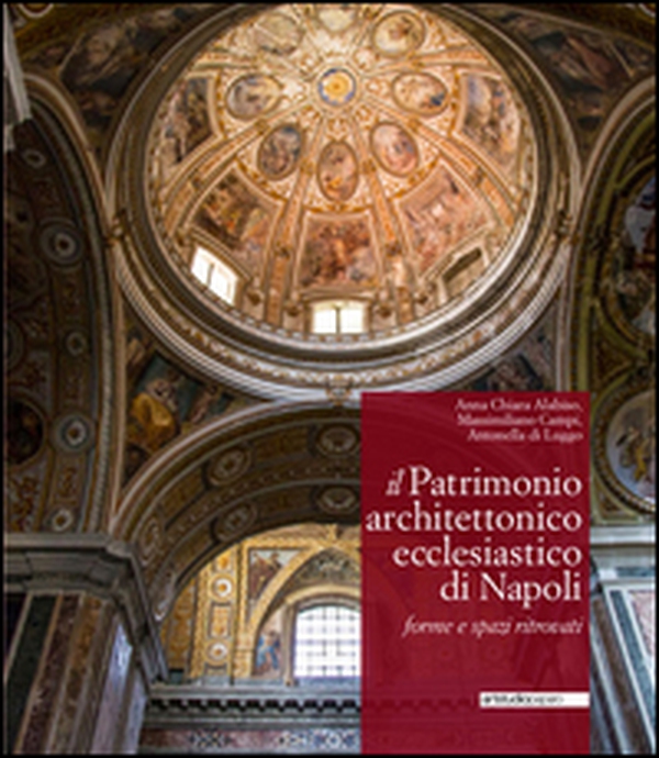 Il patrimonio architettonico ecclesiastico di Napoli. Forme e spazi ritrovati - Librerie.coop