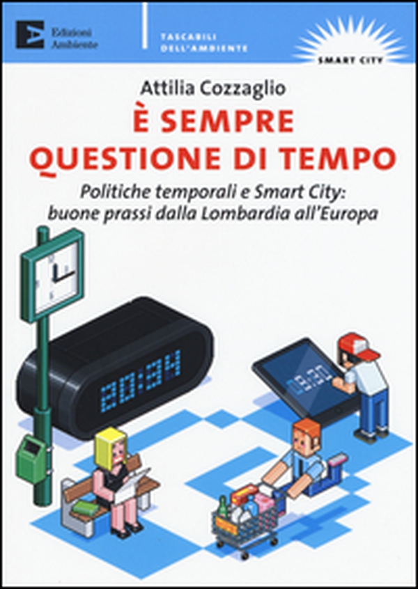 È sempre questione di tempo. politiche temporali e Smart City: buone prassi dalla Lombardia all'Europa - Librerie.coop È sempre questione di tempo. politiche temporali e Smart City: buone prassi dalla Lombardia all'Europa - Librerie.coop