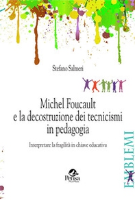 Michel Foucault e la decostruzione dei tecnicismi in pedagogia. Interpretare la fragilità in chiave educativa - Librerie.coop