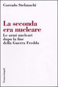 La seconda era nucleare. Le armi nucleari dopo la fine della Guerra Fredda - Librerie.coop