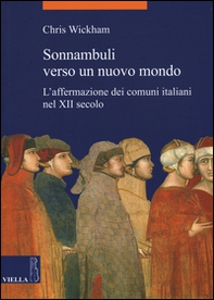 Sonnambuli verso un nuovo mondo. L'affermazione dei comuni nel XII secolo - Librerie.coop