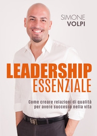 Leadership essenziale. Come creare relazioni di qualità per avere successo nella vita - Librerie.coop
