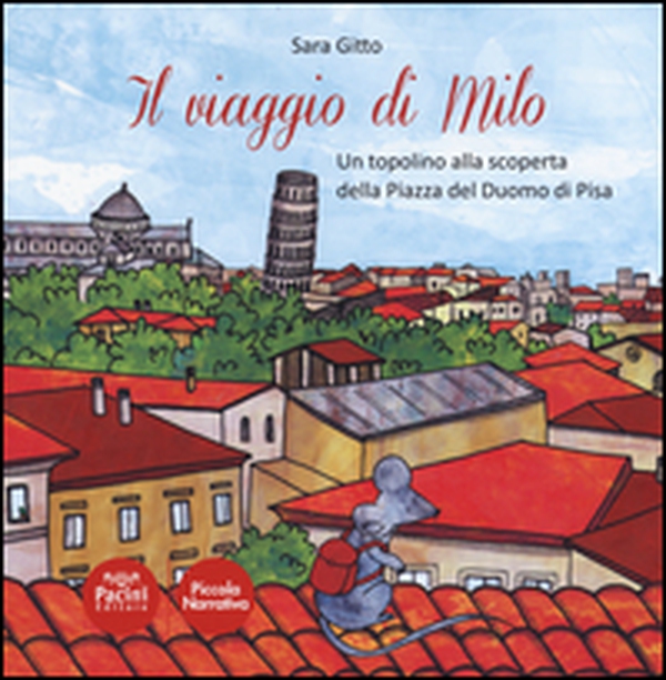 Il viaggio di Milo. Un topolino alla scoperta della piazza del Duomo di Pisa - Librerie.coop Il viaggio di Milo. Un topolino alla scoperta della piazza del Duomo di Pisa - Librerie.coop