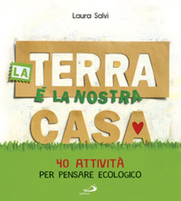 La terra è la nostra casa. 40 attività per pensare ecologico - Librerie.coop La terra è la nostra casa. 40 attività per pensare ecologico - Librerie.coop